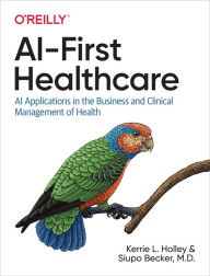 Title: AI-First Healthcare: AI Applications in the Business and Clinical Management of Health, Author: Kerrie Holley