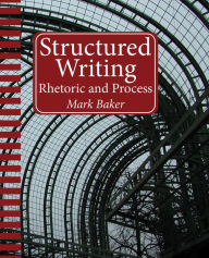 Title: Structured Writing: Rhetoric and Process, Author: Mark Baker