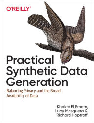 Title: Practical Synthetic Data Generation: Balancing Privacy and the Broad Availability of Data, Author: Khaled El Emam