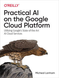 Title: Practical AI on the Google Cloud Platform, Author: Micheal Lanham