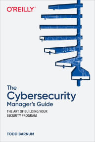 Title: The Cybersecurity Manager's Guide: The Art of Building Your Security Program, Author: Todd Barnum