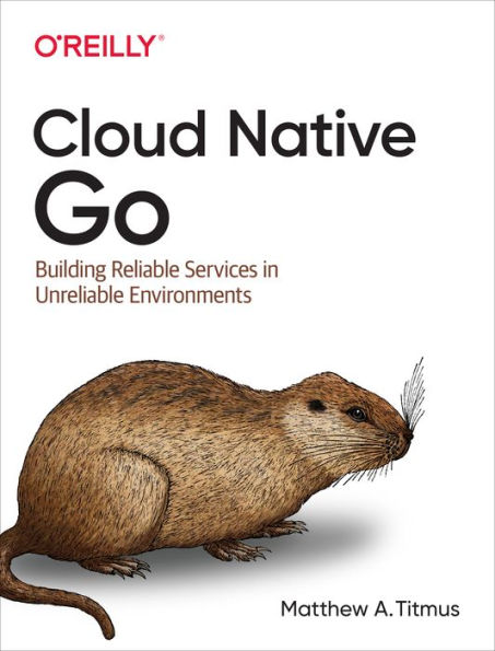 Cloud Native Go: Building Reliable Services Unreliable Environments