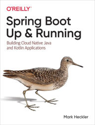 Title: Spring Boot: Up and Running: Building Cloud Native Java and Kotlin Applications, Author: Mark Heckler