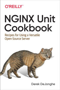 Title: NGINX Unit Cookbook: Recipes for Using a Versatile Open Source Server, Author: Derek DeJonghe