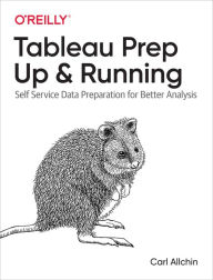 Title: Tableau Prep: Up & Running: Self-Service Data Preparation for Better Analysis, Author: Carl Allchin