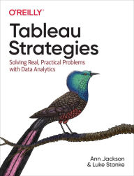 Title: Tableau Strategies: Solving Real, Practical Problems with Data Analytics, Author: Ann Jackson