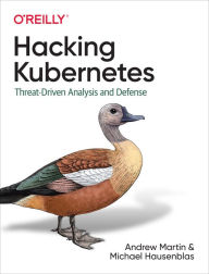 Title: Hacking Kubernetes: Threat-Driven Analysis and Defense, Author: Andrew Martin