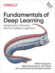 Title: Fundamentals of Deep Learning: Designing Next-Generation Machine Intelligence Algorithms, Author: Nithin Buduma
