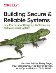 Title: Building Secure and Reliable Systems: Best Practices for Designing, Implementing, and Maintaining Systems, Author: Heather Adkins