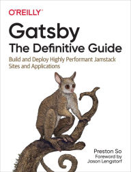 Title: Gatsby: The Definitive Guide: Build and Deploy Highly Performant Jamstack Sites and Applications, Author: Preston So