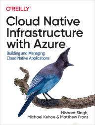 Title: Cloud Native Infrastructure with Azure: Building and Managing Cloud Native Applications, Author: Nishant Singh
