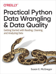Title: Practical Python Data Wrangling and Data Quality: Getting Started with Reading, Cleaning, and Analyzing Data, Author: Susan McGregor