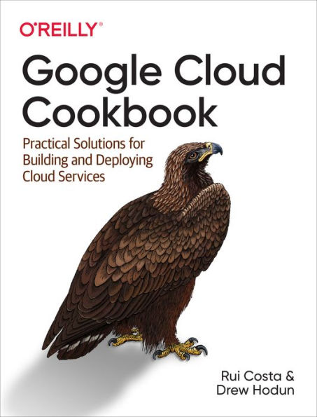 Google Cloud Cookbook: Practical Solutions for Building and Deploying Services