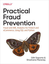 Title: Practical Fraud Prevention: Fraud and AML Analytics for Fintech and eCommerce, Using SQL and Python, Author: Gilit Saporta