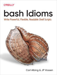 Title: bash Idioms: Write Powerful, Flexible, Readable Shell Scripts, Author: Carl Albing