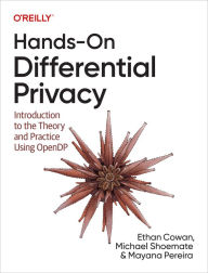 French audio books mp3 download Hands-On Differential Privacy: Introduction to the Theory and Practice Using OpenDP RTF PDF FB2 by Ethan Cowan, Michael Shoemate, Mayana Pereira 9781492097747 (English Edition)