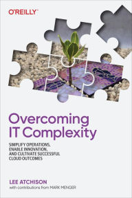 Title: Overcoming IT Complexity: Simplify Operations, Enable Innovation, and Cultivate Successful Cloud Outcomes, Author: Lee Atchison