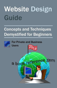 Title: Website Design Guide For Private and Business Users: Introductory Concepts and Techniques Demystified For Beginners, Author: Brian Stephens