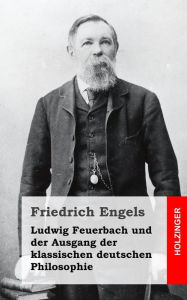 Title: Ludwig Feuerbach und der Ausgang der klassischen deutschen Philosophie, Author: Friedrich Engels