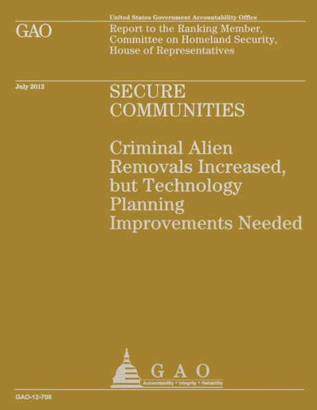 Secure Communities: Criminal Alien Removals Increased, but Technology Planning Improvements Needed