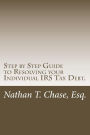 Step by Step Guide to Resolving your Individual IRS Tax Debt.: Solve your tax debt with detailed images and explanations of the actual IRS forms.