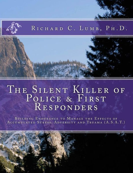 The Silent Killer of Police and First Responders: Building Endurance to Manage the Effects of Accumulated Stress, Adversity & Trauma