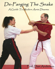 Title: De-Fanging The Snake: A Guide To Modern Arnis Disarms, Author: Dan Anderson