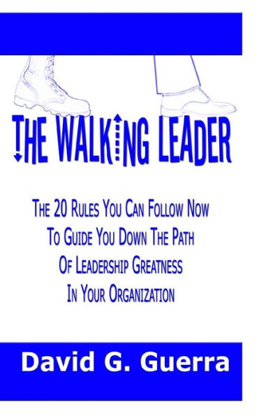 The Walking Leader: The 20 Rules You Can Follow Now to Guide You Down the Path of Leadership Greatness in Your Organization