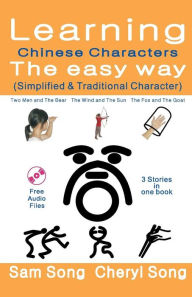 Title: Learning Chinese Characters the Easy Way (Simplified & Traditional Character): (3 Stories) Story 1: Two Men and the Bear Story 2: The Wind and the Sun Story 3: The Fox and the Goat, Author: Sam Song