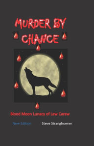 Title: Murder by Chance: Blood Moon Lunacy of Lew Carew, Author: Steve Stranghoener