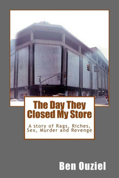The Day They Closed My Store: A story of Rags, Riches, Sex, Murder and Revenge