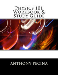 Title: Physics 101 Workbook & Study Guide, Author: Anthony Pecina