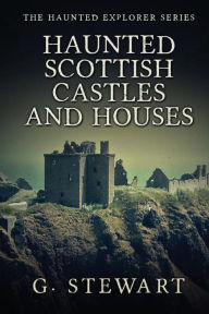 Title: Haunted Scottish Castles and Houses, Author: G Stewart