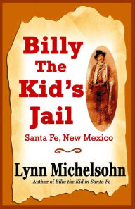 Billy The Kid In Santa Fe Book One Young Billy Wild West History Outlaw Legends And The City At The End Of The Santa Fe Trail A Non Fiction Trilogy By Lynn Michelsohn