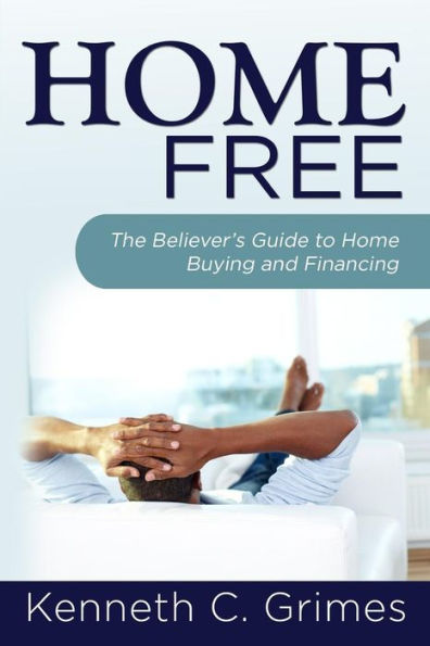 Home Free: The Believer's Guide to Home Buying and Financing