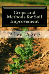 Title: Crops and Methods for Soil Improvement, Author: Alva Agee