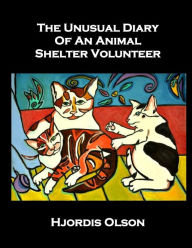 Title: The Unusual Diary of an Animal Shelter Volunteer, Author: Hjordis Olson