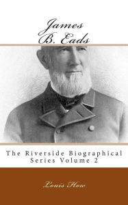 Title: James B. Eads: The Riverside Biographical Series Volume 2, Author: Louis How