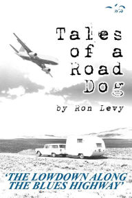 Title: Tales of a Road Dog: The Lowdown Along the Blues Highway, Author: Ron Levy