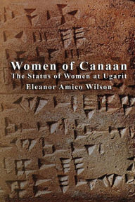 Title: Women of Canaan: The Status of Women at Ugarit, Author: Eleanor Amico Wilson