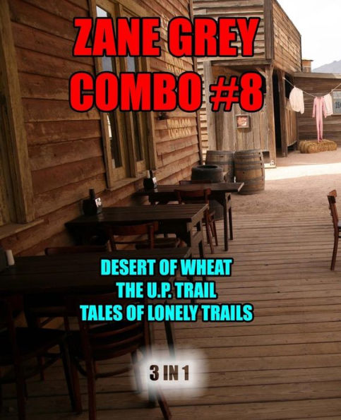 Zane Grey Combo #8: The Desert of Wheat/The U.P. Trail/Tales of Lonely Trails