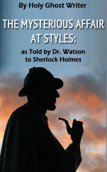 The Mysterious Affair at Styles: As Told by Dr. Watson to Sherlock Holmes (Illustrated)
