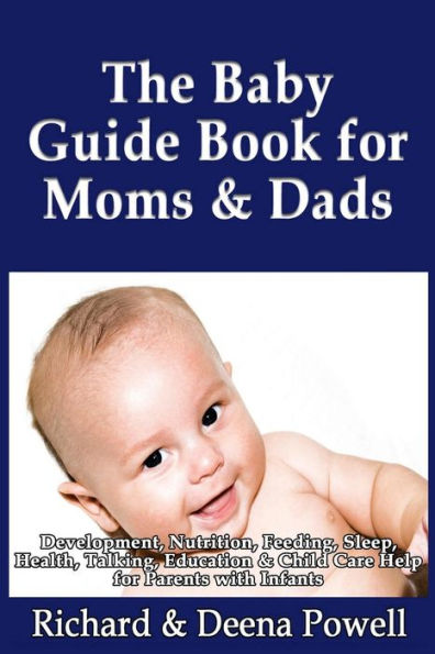 The Baby Guide Book for Moms & Dads: Development, Nutrition, Feeding, Sleep, Health, Talking, Education & Child Care Help for Parents - Infants, Baby First Year & Beyond