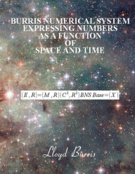 Title: Burris Numerical System - Expressing numbers as a function of space and time, Author: Lloyd Dudley Burris