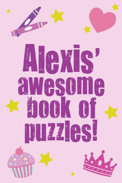 Alexis' Awesome Book Of Puzzles!: Children's puzzle book containing 20 unique personalised puzzles as well as a mix of 80 other fun puzzles.