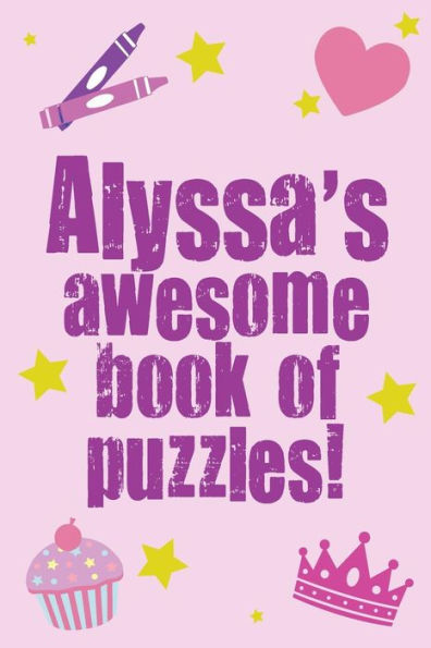 Alyssa's Awesome Book Of Puzzles!: Children's puzzle book containing 20 unique personalised puzzlesas well as a mix of 80 other fun puzzles.