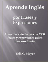 Title: Aprende Inglés por Frases y Expresiones: Una colección de más de 5300 frases y expresiones útiles para uso diario., Author: Erik C. Meyer
