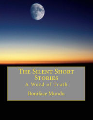 Title: The Silent Short Stories: A Word of Truth, Author: Boniface Mundu