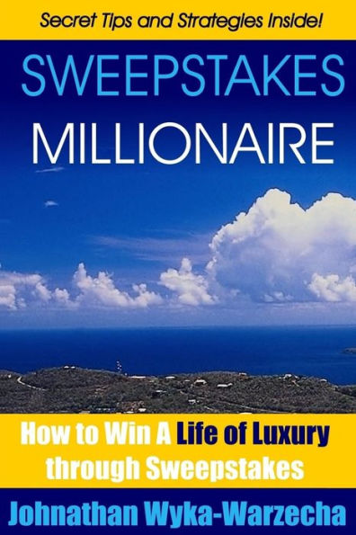 Sweepstakes MILLIONAIRE: How to Win a Life of Luxury through Sweepstakes