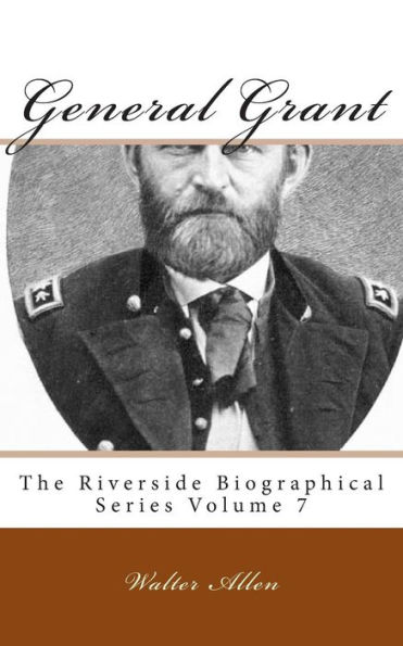 General Grant: The Riverside Biographical Series Volume 7
